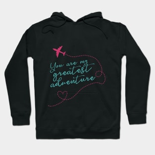 You Are My Greatest Adventure Love Quote for Valentines or Anniversary Hoodie